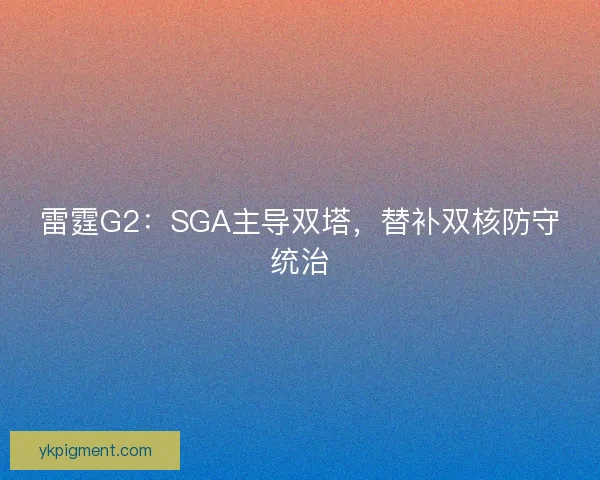 雷霆G2：SGA主导双塔，替补双核防守统治